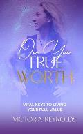 Own Your True Worth: Vital Keys to Living Your Full Value