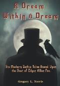 A Dream Within A Dream: 6 Modern Gothic Tales Based Upon The Best of Edgar Allan Poe