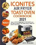 Iconites Air Fryer Toast Oven Cookbook 2021: 1001 Simple Delicious Low Fat Recipes Cooked By Your Iconites Air Fryer Toast Oven for Beginners & Advanc
