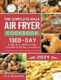 The Complete Ninja Air Fryer Cookbook 2021: 1000-Day Simple, Tasty and Easy Air Fried Recipes for Smart People on A Budget Bake, Grill, Fry and Roast