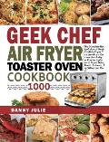 Geek Chef Air Fryer Toaster Oven Cookbook 1000: The Complete Recipe Guide of Geek Chef Air Fryer Toaster Oven Convection Air Fryer Countertop Oven to
