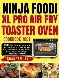Ninja Foodi XL Pro Air Fry Toaster Oven Cookbook 1000: 1000-Day Tasty, Healthy, and Affordable Air Fry Oven Recipes for Everyone to Air Fry, Roast, Ba