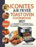 Iconites Air Fryer Toast Oven Cookbook 2021: 1001 Simple Delicious Low Fat Recipes Cooked By Your Iconites Air Fryer Toast Oven for Beginners & Advanc