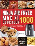 Ninja Air Fryer Max XL Cookbook 1000: Complete Guide of Ninja Air Fryer Cook Book for Beginners and Pros Used to Fry, Roast, Broil, Bake, Reheat and D