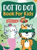 Dot to Dot Book for Kids Ages 8-12: 100 Fun Connect The Dots Books for Kids Age 8, 9, 10, 11, 12 Kids Dot To Dot Puzzles With Colorable Pages Ages 6-8