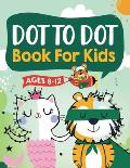 Dot to Dot Book for Kids Ages 8-12: 100 Fun Connect The Dots Books for Kids Age 8, 9, 10, 11, 12 Kids Dot To Dot Puzzles With Colorable Pages Ages 6-8