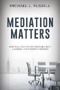 Mediation Matters Practical Negotiation Strategies from a Nationally Recognized Mediator