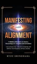Manifesting with Alignment: 7 Hidden Principles to Master the Energy of Thoughts and Emotions - How to Raise Your Vibration Instantly and Shift to