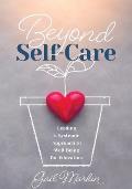 Beyond Self-Care: Leading a Systemic Approach to Well-Being for Educators (a Practical Guide for K-12 Leaders to Create Systemic Change