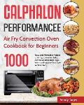 Calphalon Performance Air Fry Convection Oven Cookbook for Beginners: 1000-Day Tasty and Affordable Recipes to air fry, convection bake, convection br