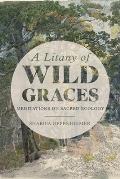 A Litany of Wild Graces: Meditations on Sacred Ecology