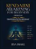 Kundalini Awakening for Beginners: 2 Books in 1: Expand Mind Power, Astral Travel, Chakra Meditation, Learn Psychic Abilities, Open Your Third Eye and