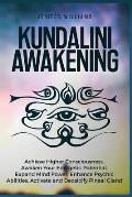 Kundalini Awakening: Achieve Higher Consciousness, Awaken Your Energetic Potential, Expand Mind Power, Enhance Psychic Abilities, Activate
