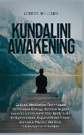 Kundalini Awakening: Guided Meditation Techniques to Increase Energy, Achieve Higher Consciousness, Heal Your Body, Gain Enlightenment, Exp