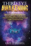 Third Eye Awakening: 5 in 1 Bundle: Beginner's Guide to Open Your Third Eye Chakra, Activate and Decalcify Pineal Gland, and Achieve Higher