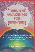 Third Eye Awakening for Beginners: 10 Steps to Activate and Decalcify Your Pineal Gland, Open the Third Eye Chakra, and Increase Mind Power Through Gu