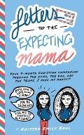 Letters to the Expecting Mama: Your 9-month Christian companion through the good, the bad, and the Oops, I peed my pants!