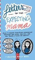 Letters to the Expecting Mama: Your 9-month Christian companion through the good, the bad, and the Oops, I peed my pants!