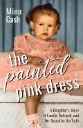The Painted Pink Dress: A Daughter's Story of Family, Betrayal, and Her Search for the Truth