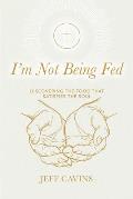 I'm Not Being Fed Refresh: Discovering the Food That Satisfies the Soul