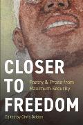 Closer to Freedom: Prose & Poetry From Maximum Security