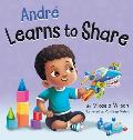 Andr? Learns to Share: A Story About the Benefits of Sharing for Kids Ages 2-8