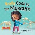 Noelle Goes to the Museum: A Story About New Adventures and Making Learning Fun for Kids Ages 2-8