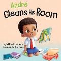 Andr? Cleans His Room: A Story About the Importance of Tidying Up for Kids Ages 2-8