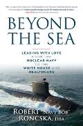 Beyond the Sea: Leading with Love from the Nuclear Navy to the White House and Healthcare