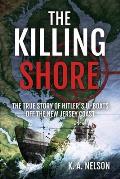 Killing Shore: The True Story of Hitler's U-Boats Off the New Jersey Coast