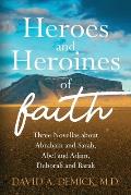 Heroes and Heroines of the Faith: Three Novellas about Abraham and Sarah, Abel and Adam, Deborah and Barak
