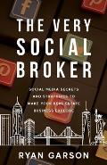 The Very Social Broker: Social Media Secrets and Strategies to Make Your Real Estate Business Explode