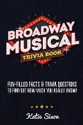 Broadway Musical Trivia Book Fun Filled Facts & Trivia Questions To Find Out How Much You Really Know