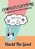 Compost Everything The Good Guide to Extreme Composting