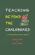 Teaching Beyond the Chalkboard: A 21-Day Devotional for Teachers