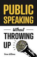 Public Speaking Without Throwing Up: How to Develop Confidence, Influence People, and Overcome Anxiety