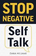 Stop Negative Self Talk: How to Rewire Your Brain to Think Positively