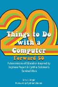 Twenty Things to Do with a Computer Forward 50: Future Visions of Education Inspired by Seymour Papert and Cynthia Solomon's Seminal Work