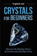 Crystals for Beginners: Discover the Healing Power of Crystals and Healing Stones