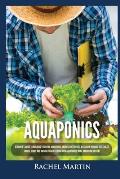 Aquaponics: Beginner's Guide To Building Your Own Aquaponics Garden System That Will Grow Organic Vegetables, Fruits, Herbs and Ra