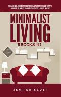 Minimalist Living: 5 Books in 1: Minimalist Home, Minimalist Mindset, Minimalist Budget, Minimalist Lifestyle, Minimalism for Families, L