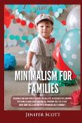 Minimalism For Families: For Families Who Want More Joy, Health, and Creativity In Their Life by Decluttering Their Home, Learning Simple and P