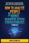 How to Analyze People & Mind Manipulation for Beginners: 2 Books in 1: Learn Everything about Persuasion, Mind Control, How to Influence People and Ma