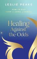 Healing Against the Odds: How To Rise From the Ashes of Cancer