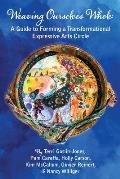 Weaving Ourselves Whole: A Guide for Forming a Transformational Expressive Arts Circle