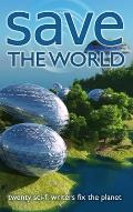 Save the World: Twenty Sci-Fi Writers Fix the Planet