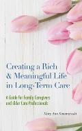 Creating a Rich & Meaningful Life in Long-Term Care: A Guide for Family Caregivers and Elder Care Professionals
