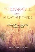 The Parable of the Wheat and Tares: A Guide To Understanding The Kingdom Of God