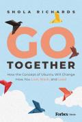 Go Together How the Concept of Ubuntu Will Change How We Work Live & Lead