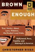 Brown Enough: True Stories about Love, Violence, the Student Loan Crisis, Hollywood, Race, Familia, and Making It in America